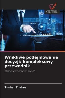 Wnikliwe podejmowanie decyzji: kompleksowy przewodnik - Tushar Thakre - cover