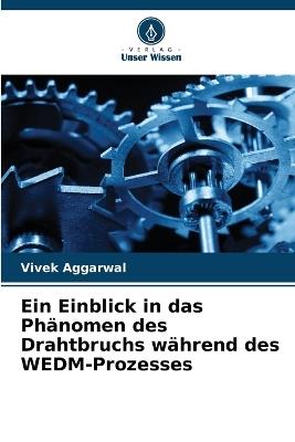 Ein Einblick in das Phänomen des Drahtbruchs während des WEDM-Prozesses - Vivek Aggarwal - cover