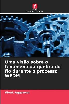 Uma visão sobre o fenómeno da quebra do fio durante o processo WEDM - Vivek Aggarwal - cover