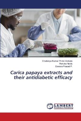 Carica papaya extracts and their antidiabetic efficacy - Chaitanya Kumar Thota Venkata,Renuka Naidu,Eswara Prasad P - cover