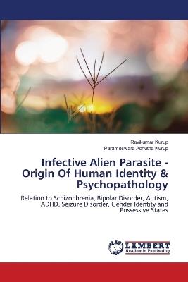 Infective Alien Parasite - Origin Of Human Identity & Psychopathology - Ravikumar Kurup,Parameswara Achutha Kurup - cover
