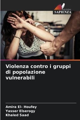 Violenza contro i gruppi di popolazione vulnerabili - Amira El- Houfey,Yasser Elserogy,Khaled Saad - cover