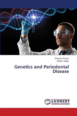Genetics and Periodontal Disease - Priyanka Pawar,Ashish Yadav - cover