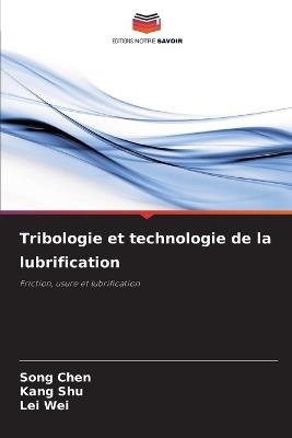 Tribologie et technologie de la lubrification - Song Chen,Kang Shu,Lei Wei - cover