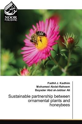 Sustainable partnership between ornamental plants and honeybees - Fadhil J Kadhim,Mohamed Abdel-Raheem,Bayader Abd Al-Jabbar Ali - cover
