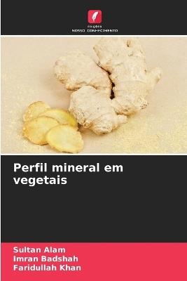 Perfil mineral em vegetais - Sultan Alam,Imran Badshah,Faridullah Khan - cover