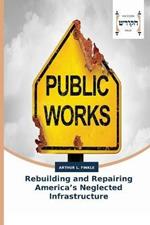 Rebuilding and Repairing America's Neglected Infrastructure