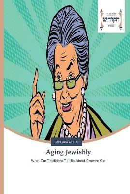 Aging Jewishly - Barbara Aiello - cover