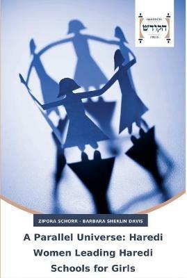 A Parallel Universe: Haredi Women Leading Haredi Schools for Girls - Zipora Schorr,Barbara Sheklin Davis - cover