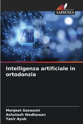 Intelligenza artificiale in ortodonzia - Monjeet Goswami,Ashutosh Wadhawan,Yasir Ayub - cover