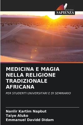 Medicina E Magia Nella Religione Tradizionale Africana - Nanlir Kartim Napbut,Taiye Aluko,Emmanuel Davidd Didam - cover