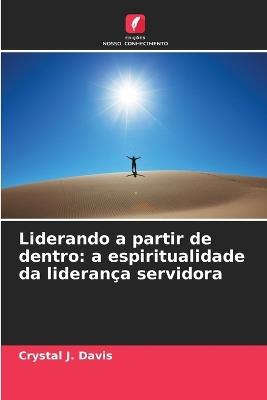 Liderando a partir de dentro: a espiritualidade da liderança servidora - Crystal J Davis - cover