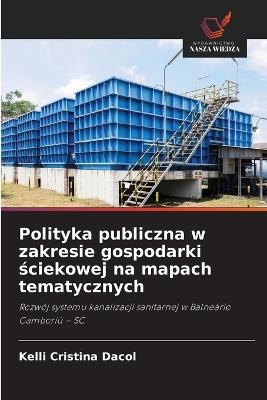 Polityka publiczna w zakresie gospodarki ściekowej na mapach tematycznych - Kelli Cristina Dacol - cover