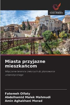 Miasta przyjazne mieszkańcom - Fatemeh Olfaty,Abdolhamid Malek Mahmudi,Amin Aghakhani Morad - cover