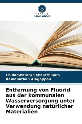Entfernung von Fluorid aus der kommunalen Wasserversorgung unter Verwendung natürlicher Materialien - Chidambaram Sabarathinam,Ramanathan Alagappan - cover