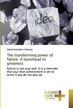 The transforming power of failure: A launchpad to greatness