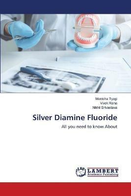 Silver Diamine Fluoride - Manisha Tyagi,Vivek Rana,Nikhil Srivastava - cover