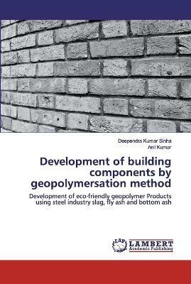 Development of building components by geopolymersation method - Deependra Kumar Sinha,Anil Kumar - cover