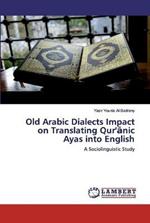 Old Arabic Dialects Impact on Translating Qur'anic Ayas into English