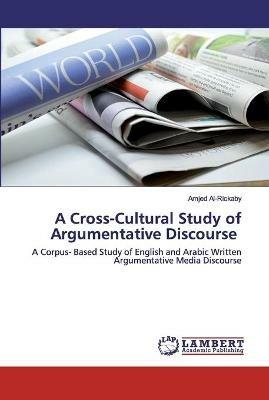 A Cross-Cultural Study of Argumentative Discourse - Amjed Al-Rickaby - cover
