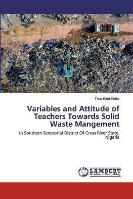 Variables and Attitude of Teachers Towards Solid Waste Mangement - Titus Edet Etefia - cover