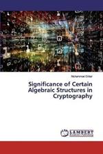 Significance of Certain Algebraic Structures in Cryptography