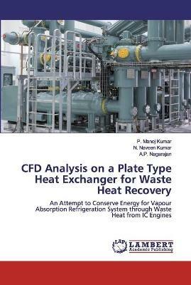 CFD Analysis on a Plate Type Heat Exchanger for Waste Heat Recovery - P Manoj Kumar,N Naveen Kumar,A P Nagarajan - cover