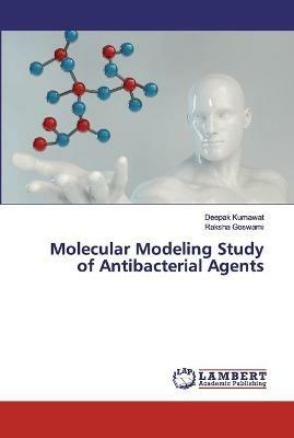Molecular Modeling Study of Antibacterial Agents - Deepak Kumawat,Raksha Goswami - cover