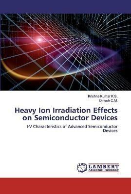 Heavy Ion Irradiation Effects on Semiconductor Devices - Krishna Kumar K S,Dinesh C M - cover