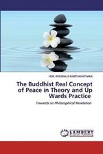 The Buddhist Real Concept of Peace in Theory and Up Wards Practice