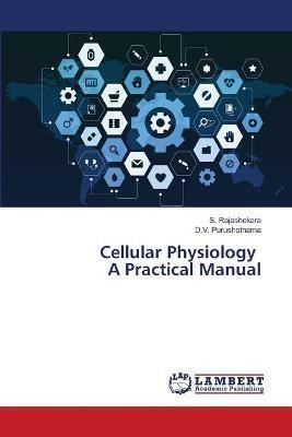 Cellular Physiology A Practical Manual - S Rajashekara,D V Purushothama - cover