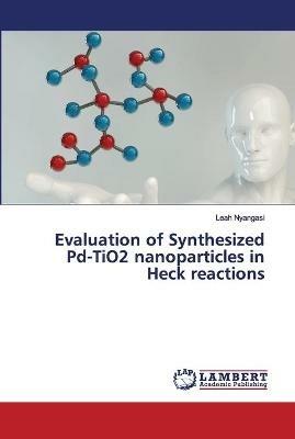 Evaluation of Synthesized Pd-TiO2 nanoparticles in Heck reactions - Leah Nyangasi - cover