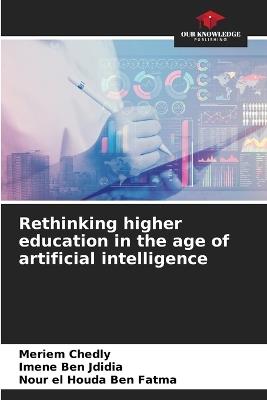 Rethinking higher education in the age of artificial intelligence - Meriem Chedly,Imene Ben Jdidia,Nour El Houda Ben Fatma - cover