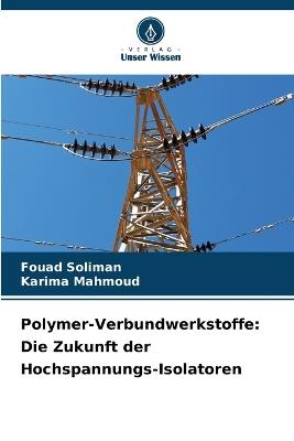 Polymer-Verbundwerkstoffe: Die Zukunft der Hochspannungs-Isolatoren - Fouad Soliman,Karima Mahmoud - cover