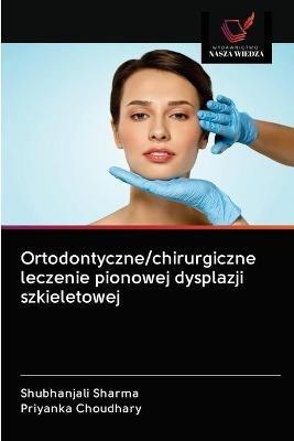 Ortodontyczne/chirurgiczne leczenie pionowej dysplazji szkieletowej - Shubhanjali Sharma,Priyanka Choudhary - cover