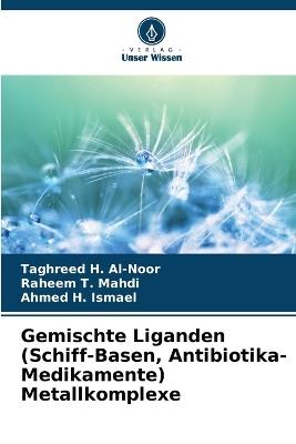 Gemischte Liganden (Schiff-Basen, Antibiotika-Medikamente) Metallkomplexe - Taghreed H Al-Noor,Raheem T Mahdi,Ahmed H Ismael - cover