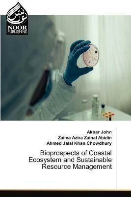 Bioprospects of Coastal Ecosystem and Sustainable Resource Management - Akbar John,Zaima Azira Zainal Abidin,Ahmed Jalal Khan Chowdhury - cover