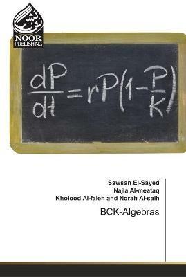 BCK-Algebras - Sawsan El-Sayed,Najla Al-Meataq,Kholood Al-Faleh and Norah Al-Salh - cover