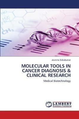 Molecular Tools in Cancer Diagnosis & Clinical Research - Jasmine Selvakumar - cover