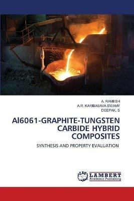 Al6061-GRAPHITE-TUNGSTEN CARBIDE HYBRID COMPOSITES - A Ramesh,A R Karibasava Swamy,Deepak S - cover
