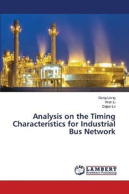 Analysis on the Timing Characteristics for Industrial Bus Network - Geng Liang,Wen Li,Dajun LV - cover