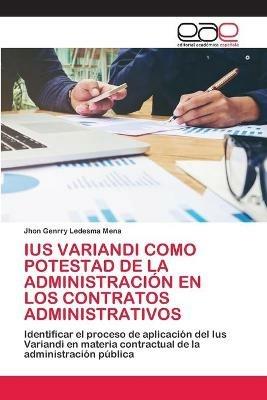Ius Variandi Como Potestad de la Administracion En Los Contratos Administrativos - Jhon Genrry Ledesma Mena - cover
