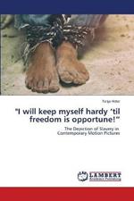 I will keep myself hardy 'til freedom is opportune!