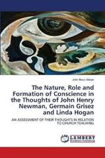 The Nature, Role and Formation of Conscience in the Thoughts of John Henry Newman, Germain Grisez and Linda Hogan