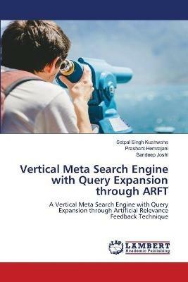 Vertical Meta Search Engine with Query Expansion through ARFT - Satpal Singh Kushwaha,Prashant Hemrajani,Sandeep Joshi - cover