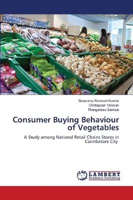 Consumer Buying Behaviour of Vegetables - Sivasamy Ramesh Kumar,Chellappan Velavan,Thangarasu Samsai - cover