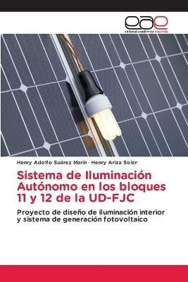 Sistema de Iluminacion Autonomo en los bloques 11 y 12 de la UD-FJC - Henry Adolfo Suarez Marin,Henry Ariza Soler - cover