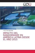 Impacto del Ransomware En America Latina Desde El Ano 2015