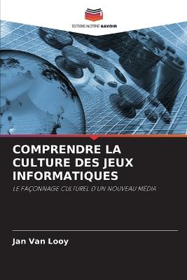 Comprendre La Culture Des Jeux Informatiques - Jan Van Looy - cover