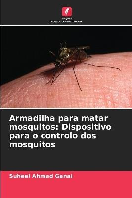Armadilha para matar mosquitos: Dispositivo para o controlo dos mosquitos - Suheel Ahmad Ganai - cover
